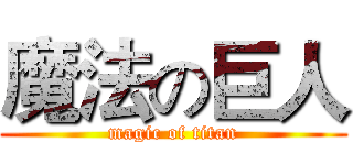 魔法の巨人 (magic of titan)