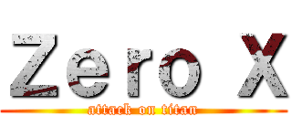 Ｚｅｒｏ Ｘ (attack on titan)