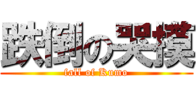 跌倒の哭摸 (fall of Kumo)