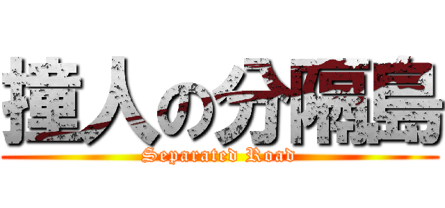 撞人の分隔島 (Separated Road)