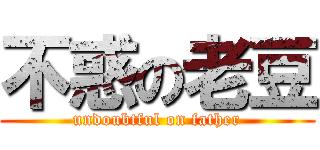 不惑の老豆 (undoubtful on father)