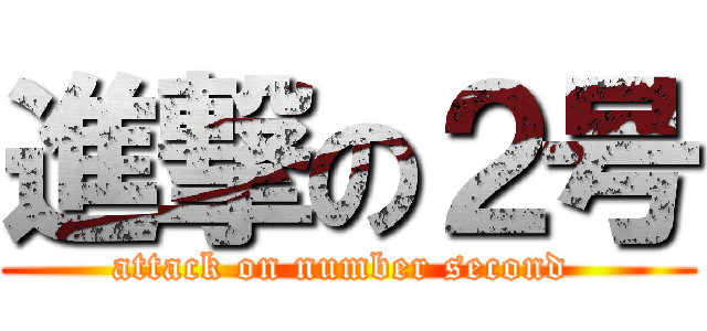 進撃の２号 (attack on number second )