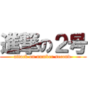 進撃の２号 (attack on number second )