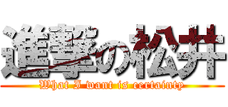 進撃の松井 (What I want is certainty)