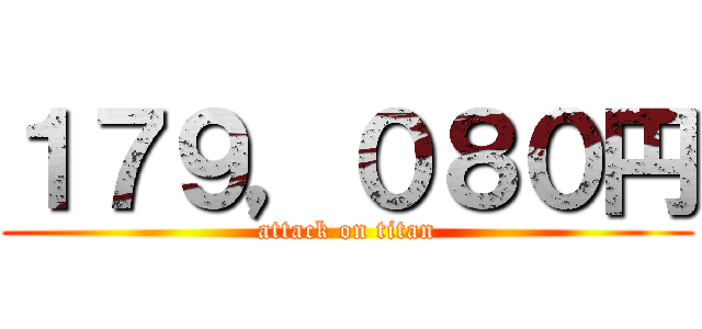 １７９，０８０円 (attack on titan)