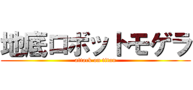 地底ロボットモゲラ (attack on titan)
