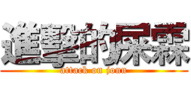 進擊的屎霖 (attack on jonn)