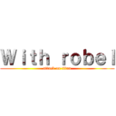 Ｗｉｔｈ ｒｏｂｅｌ (attack on titan)