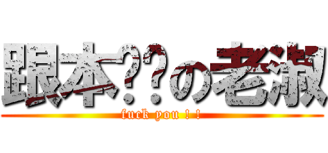 跟本垃圾の老淑 (fuck you ! !)