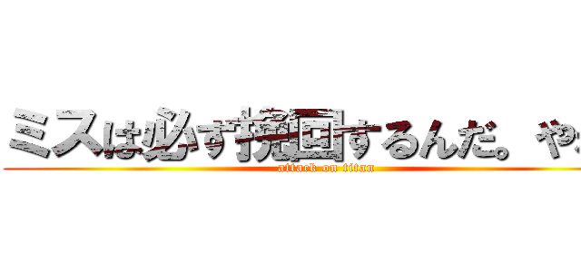 ミスは必ず挽回するんだ。やれ。 (attack on titan)