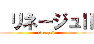  リネージュⅡ (lineage2)