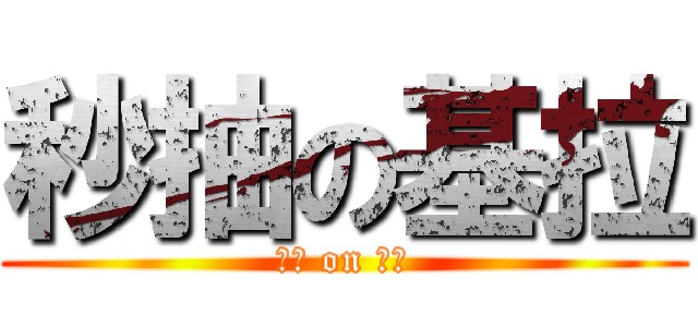 秒抽の基拉 (中出 on 基拉)