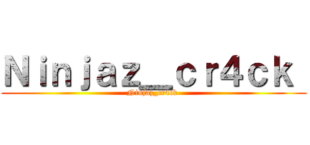 Ｎｉｎｊａｚ＿ｃｒ４ｃｋ  (Ninjaz_cr4ck )