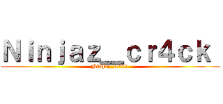 Ｎｉｎｊａｚ＿ｃｒ４ｃｋ  (Ninjaz_cr4ck )