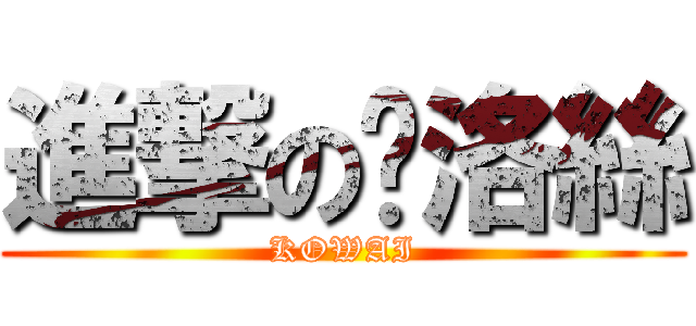 進撃の菈洛絲 (KOWAI)