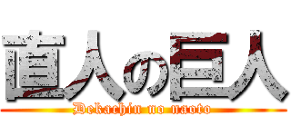 直人の巨人 (Dekachin no naoto)