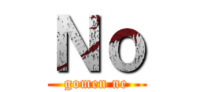 Ｎｏ (gomen ne)