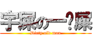 宇屎の一坨屎 (Dirty old man)