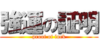 強運の証明 (proof of luck)