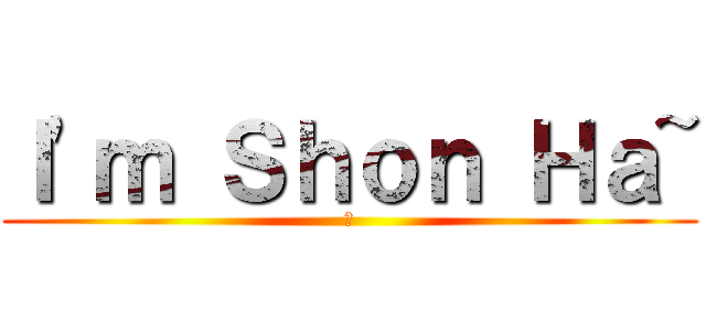 Ｉ\'ｍ Ｓｈｏｎ Ｈａ~ (幹)