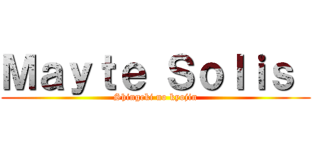 Ｍａｙｔｅ Ｓｏｌｉｓ  (Shingeki no kyojin)