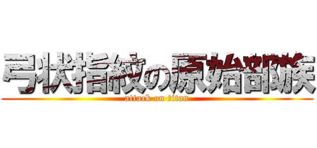 弓状指紋の原始部族 (attack on titan)