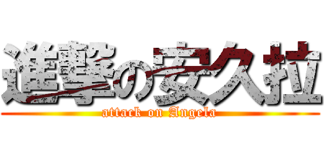 進撃の安久拉 (attack on Angela)