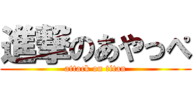 進撃のあやっぺ (attack on titan)