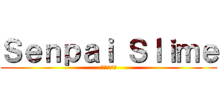 Ｓｅｎｐａｉ Ｓｌｉｍｅ (先輩スライム)