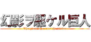 幻影ヲ駆ケル巨人 (The giant who runs the vision)