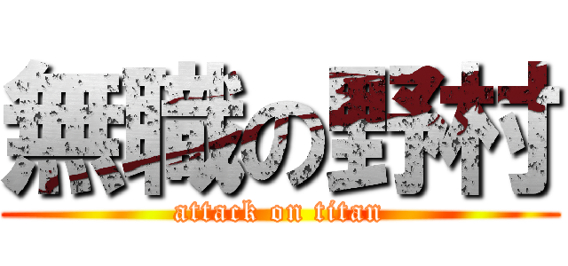 無職の野村 (attack on titan)