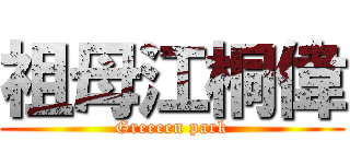 祖母江桐偉 (Greeeen park)