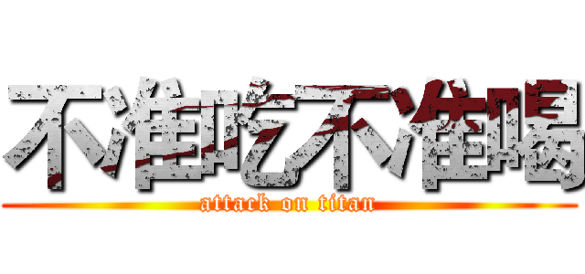 不准吃不准喝 (attack on titan)