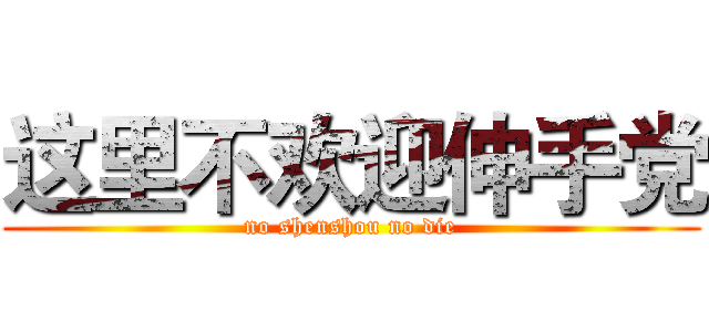 这里不欢迎伸手党 (no shenshou no die)