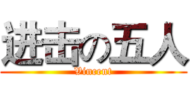 进击の五人 (Vincent)