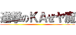 進撃のＫＡぜヤ魔 ()