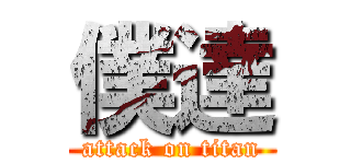 僕達 (attack on titan)