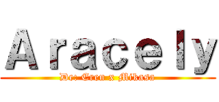 Ａｒａｃｅｌｙ (De: Eren x Mikasa)