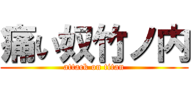 痛い奴竹ノ内 (attack on titan)