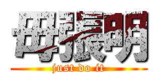 毋張明 (just do it)