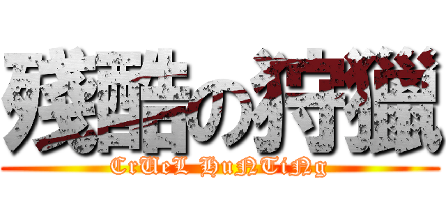 殘酷の狩獵 (CrUeL HuNTiNg)