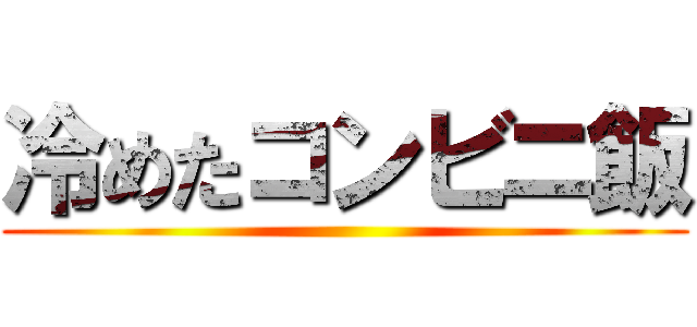 冷めたコンビニ飯 ()