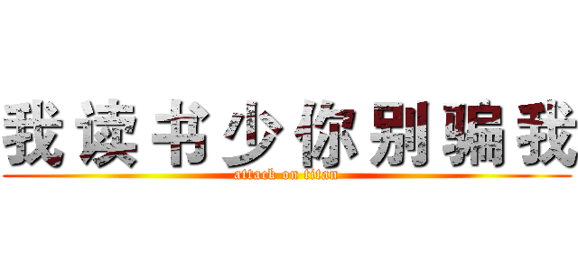 我 读 书 少 你 别 骗 我 (attack on titan)