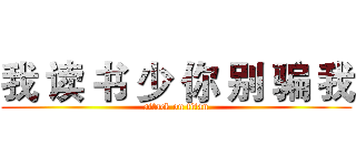 我 读 书 少 你 别 骗 我 (attack on titan)