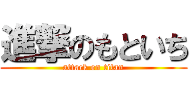 進撃のもといち (attack on titan)