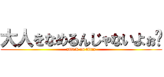 大人をなめるんじゃないよぉ〜 (attack on titan)