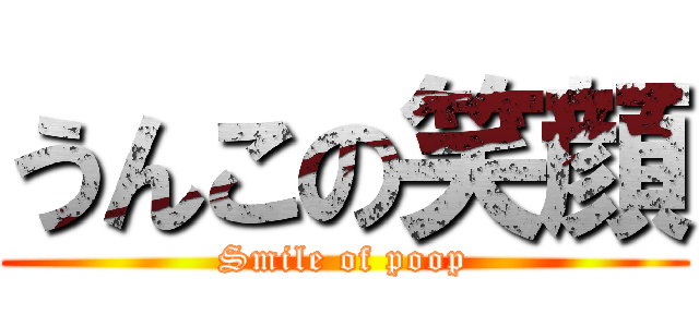 うんこの笑顔 (Smile of poop)