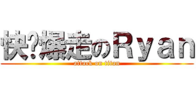 快乐爆走のＲｙａｎ (attack on titan)