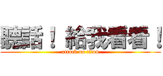 聽話！ 給我看看！ (attack on titan)