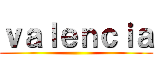 ｖａｌｅｎｃｉａ ()